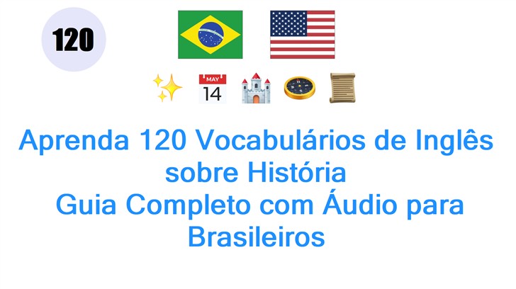 Aprenda 120 Vocabulários de Inglês sobre História: Guia Completo com Áudio para Brasileiros